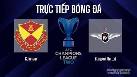 Biểu tượng trực tiếp bóng đá giữa Selangor và Bangkok United trong khuôn khổ AFC Champions League Two.