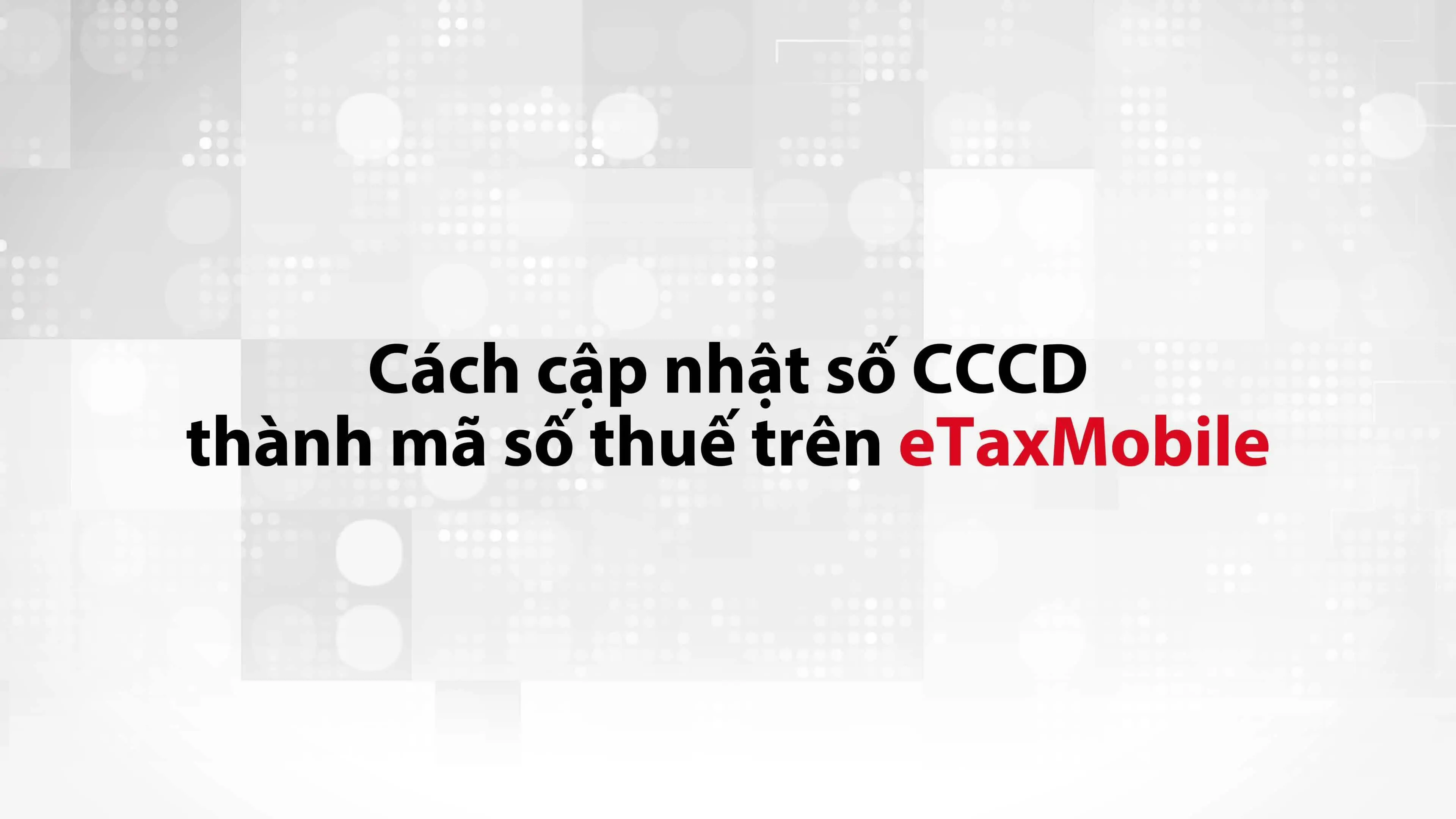 Hướng dẫn cập nhật số định danh cá nhân (CCCD) thành mã số thuế trên ứng dụng eTax Mobile, minh họa quá trình số hóa giao dịch thuế.
