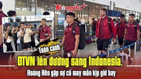 Đỗ Hoàng Hên cùng đội tuyển Việt Nam lên đường sang Indonesia, vượt qua sự cố để kịp hội quân.