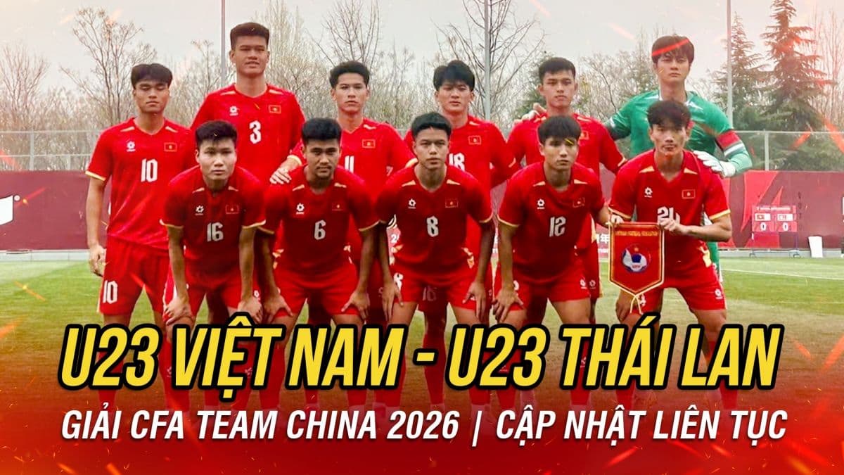 Đội hình U23 Việt Nam và thông tin trận đấu với U23 Thái Lan tại giải CFA Team China 2026