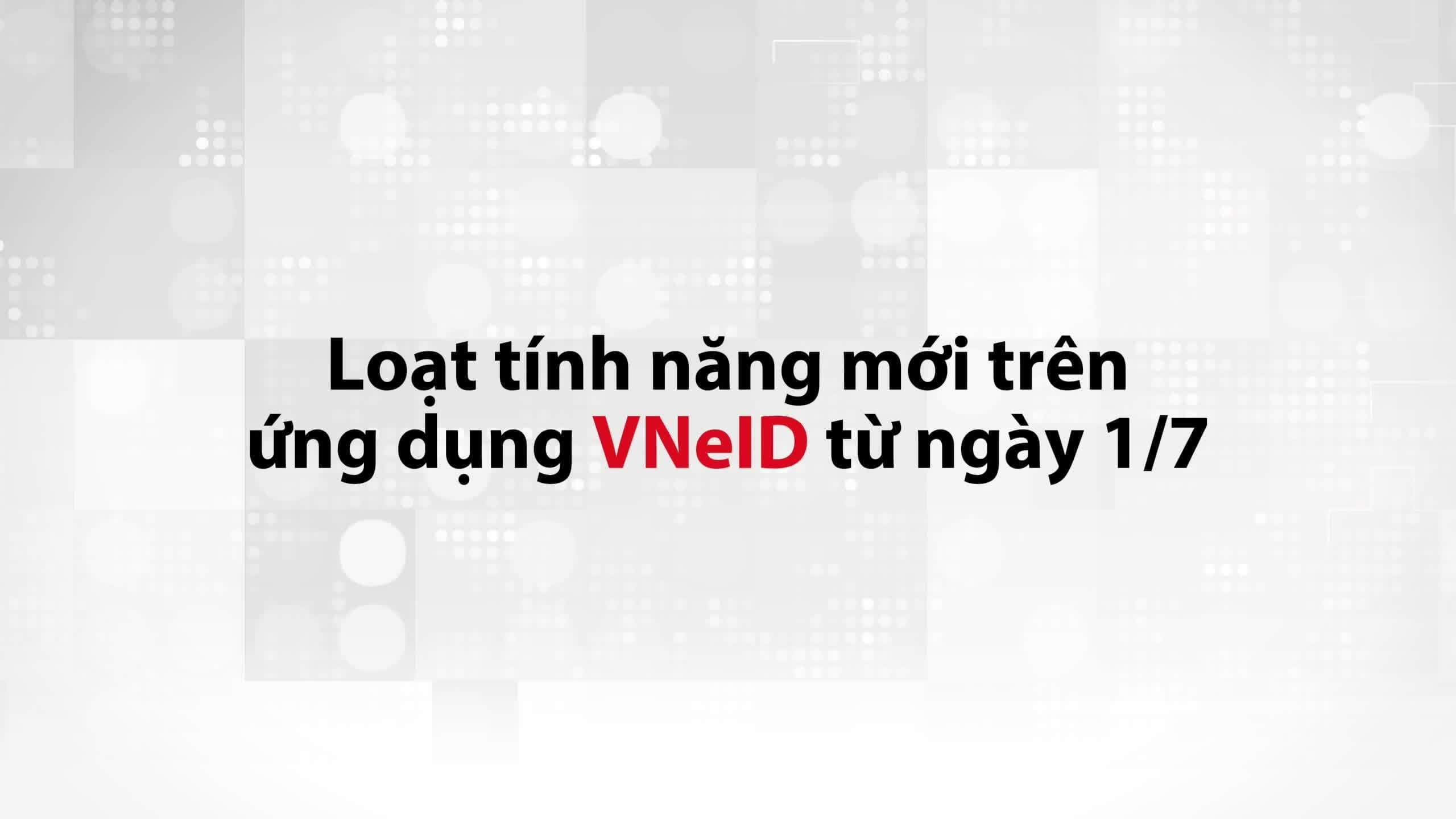 Màn hình hiển thị thông báo về các tính năng mới trên ứng dụng VNeID từ ngày 1/7.