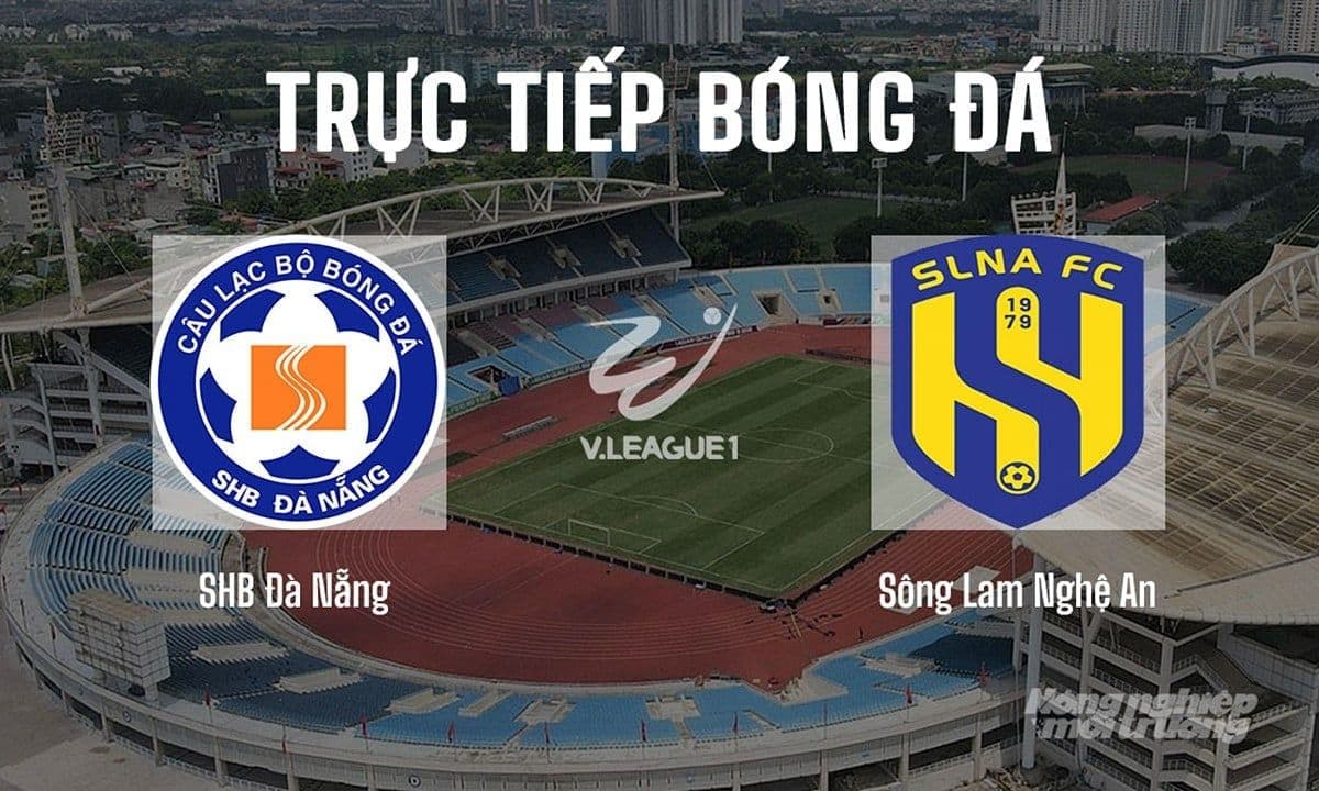 Trực tiếp bóng đá V-League 2025/26 giữa SHB Đà Nẵng và Sông Lam Nghệ An tại sân Hòa Xuân ngày 1/11/2025