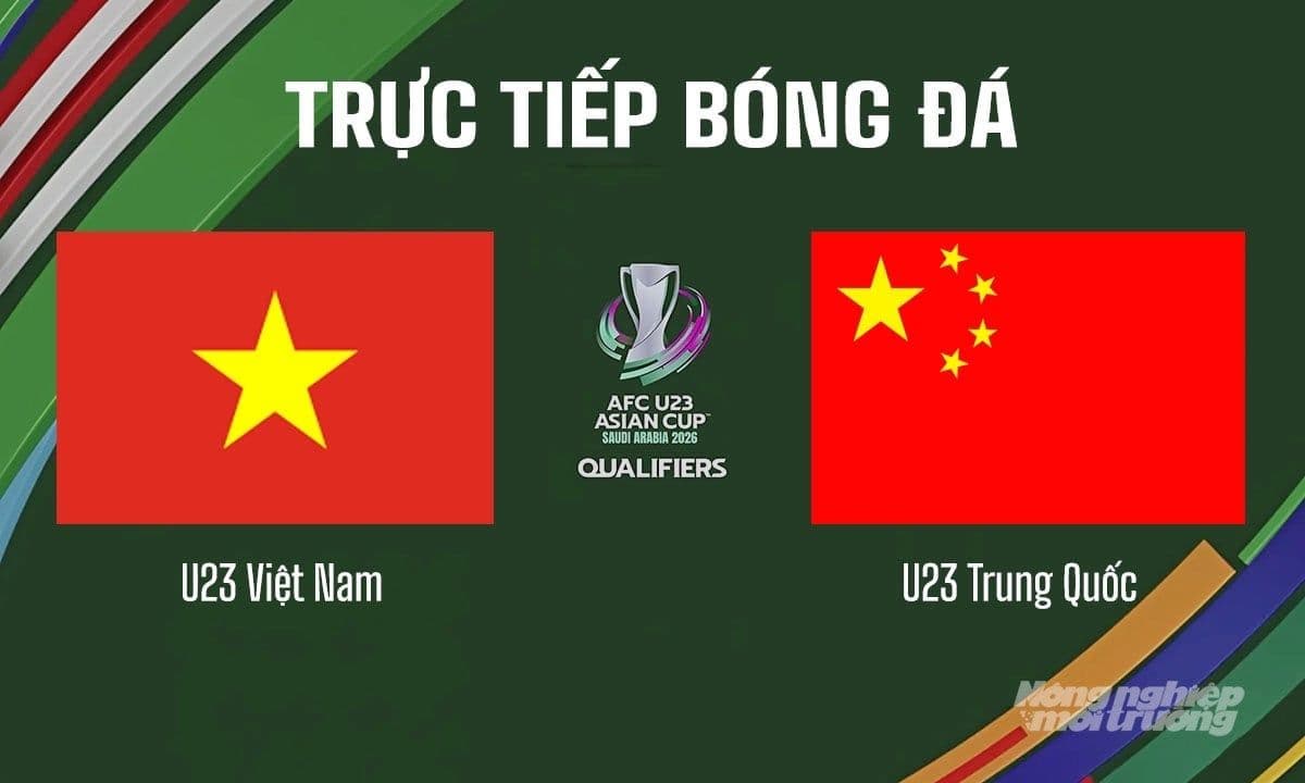 Trực tiếp trận đấu U23 Việt Nam và U23 Trung Quốc tại vòng loại U23 châu Á 2026