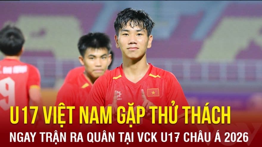 U17 Việt Nam đối mặt thử thách lớn trong trận ra quân tại VCK U17 châu Á 2026