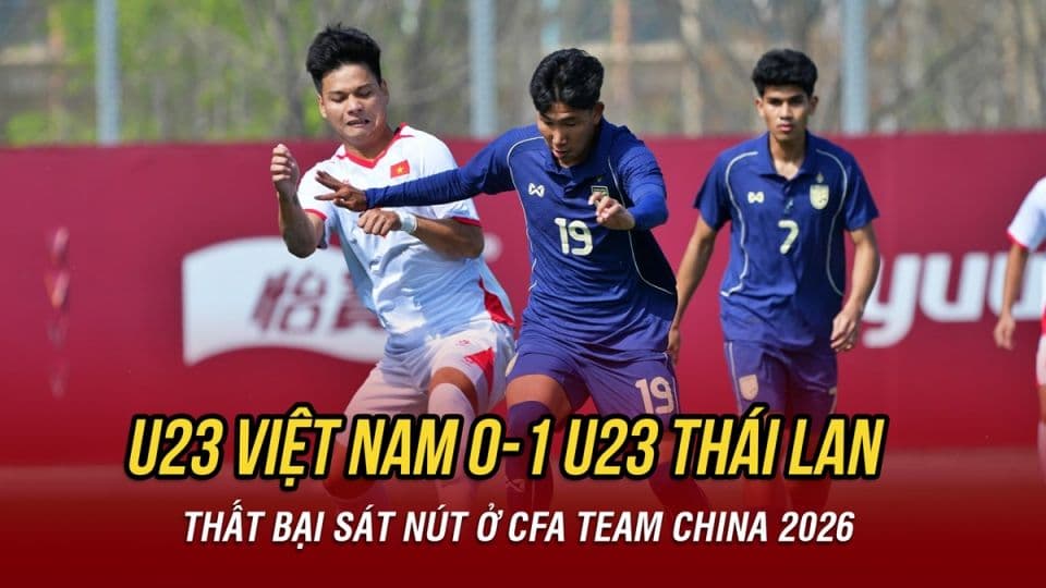 U23 Thái Lan đánh bại U23 Việt Nam 1-0, khẳng định vị thế tại giải CFA Team China 2026.